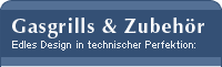 Gasgrills & Zubeh�r - Edles Design in technischer Perfektion